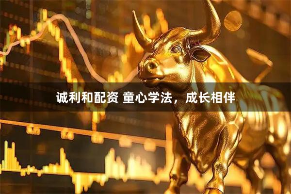 诚利和配资 童心学法，成长相伴
